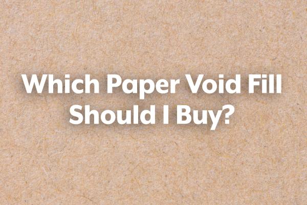 Which Paper Void Fill Should I Buy?