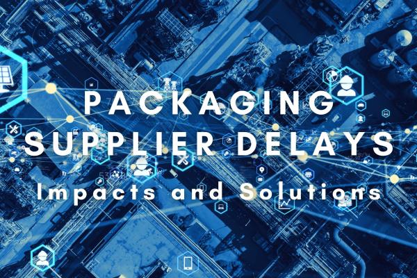 Packaging Supplier Delays - Impacts and Solutions